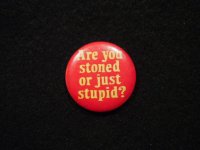 Are you stoned or just stupid?/red